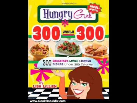 Cooking Book Review: Hungry Girl 300 Under 300: 300 Breakfast, Lunch & Dinner Dishes Under 300 Ca…