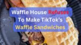 Waffle House refuses to make TikTok’s Waffle Sandwiches